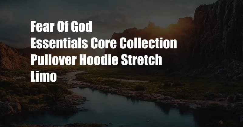 Fear Of God Essentials Core Collection Pullover Hoodie Stretch Limo
