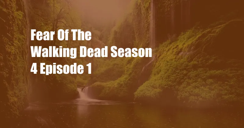 Fear Of The Walking Dead Season 4 Episode 1