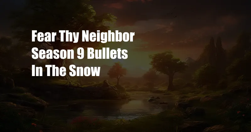 Fear Thy Neighbor Season 9 Bullets In The Snow