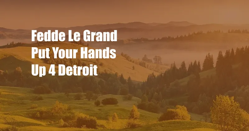 Fedde Le Grand Put Your Hands Up 4 Detroit