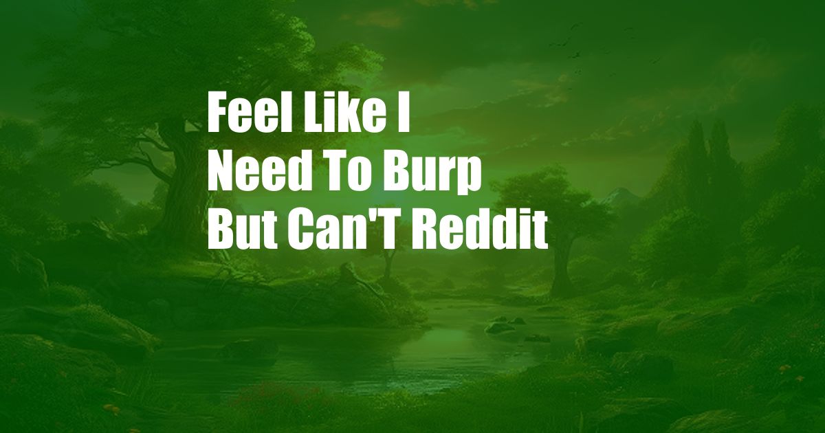 Feel Like I Need To Burp But Can'T Reddit