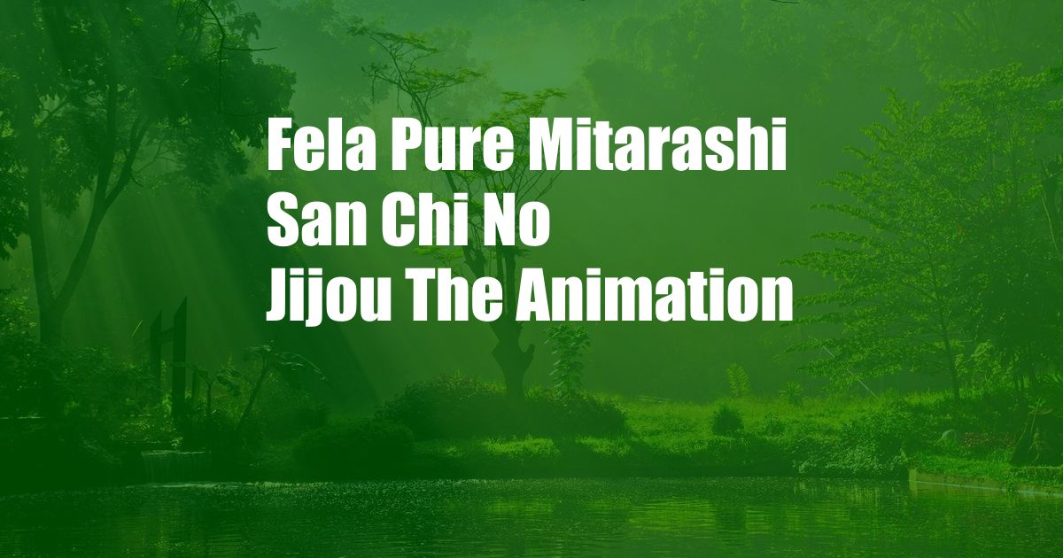 Fela Pure Mitarashi San Chi No Jijou The Animation