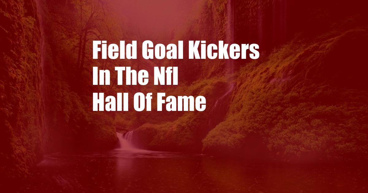 Field Goal Kickers In The Nfl Hall Of Fame