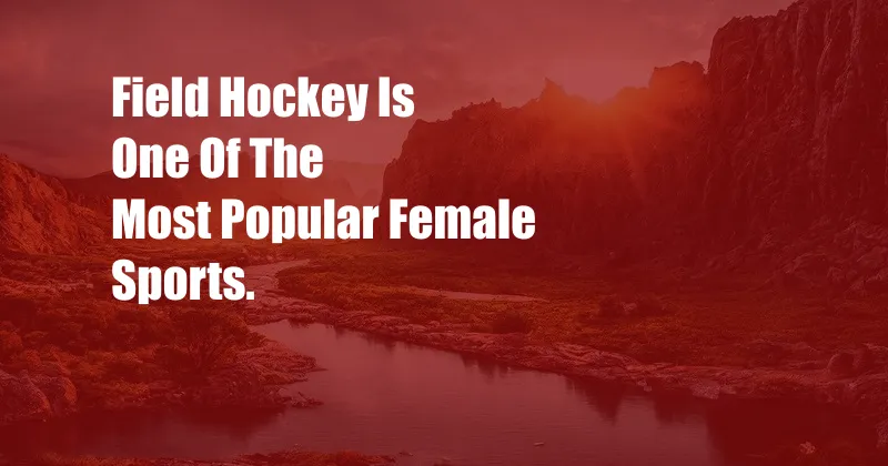 Field Hockey Is One Of The Most Popular Female Sports.