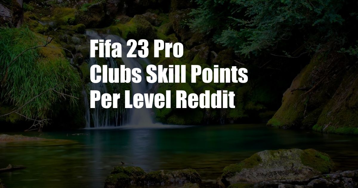 Fifa 23 Pro Clubs Skill Points Per Level Reddit