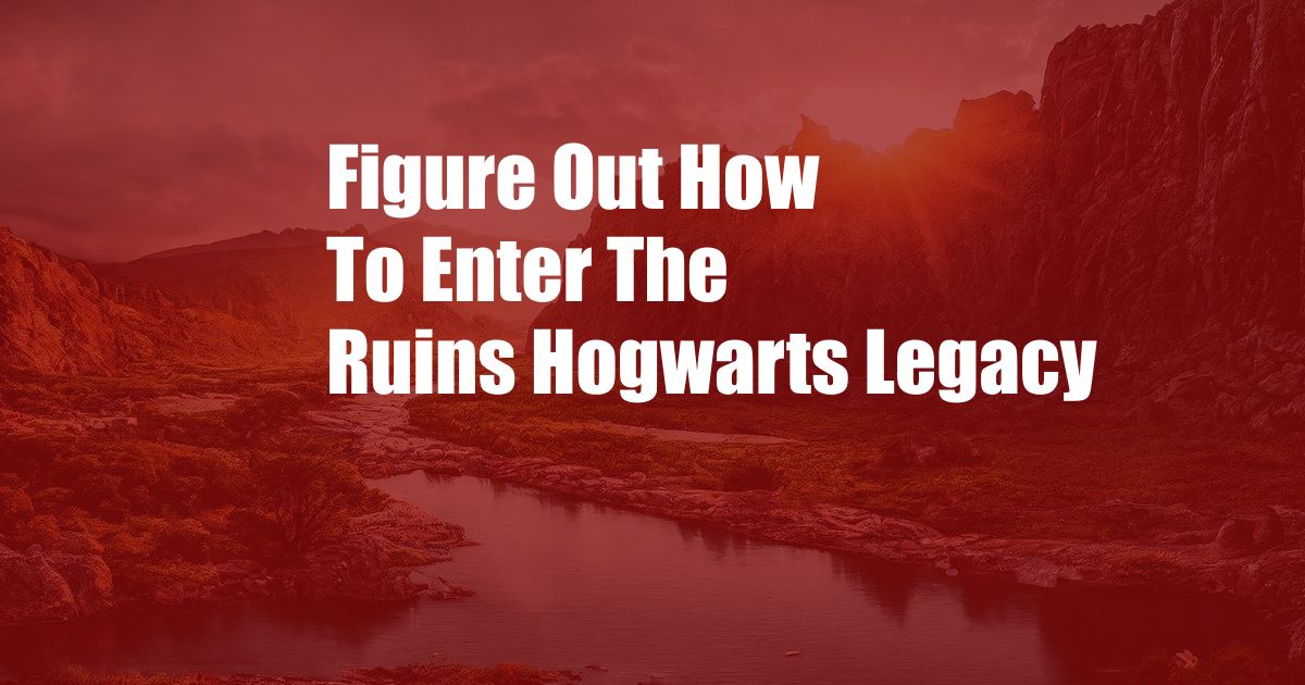 Figure Out How To Enter The Ruins Hogwarts Legacy