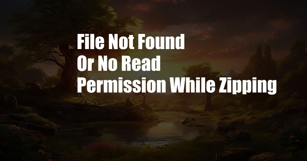 File Not Found Or No Read Permission While Zipping
