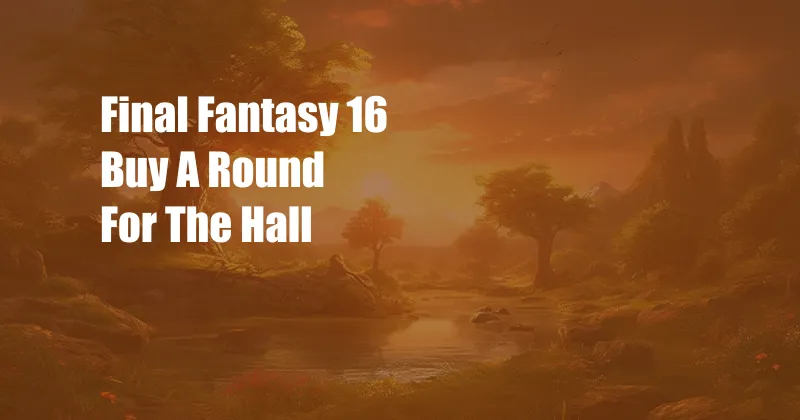 Final Fantasy 16 Buy A Round For The Hall