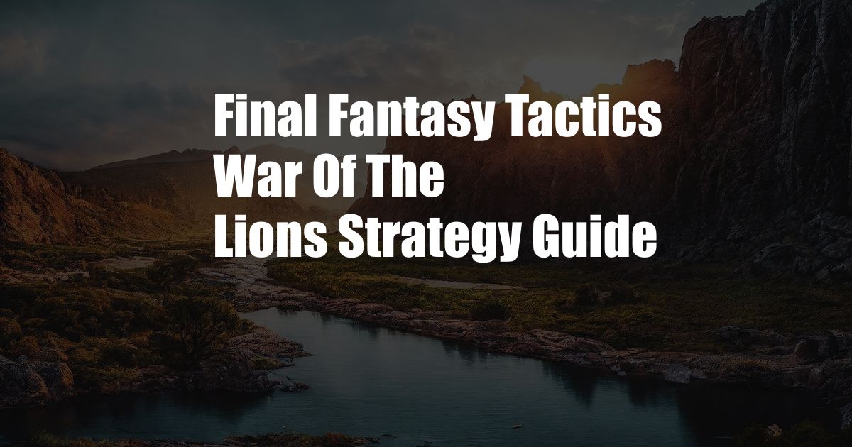 Final Fantasy Tactics War Of The Lions Strategy Guide