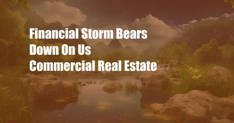 Financial Storm Bears Down On Us Commercial Real Estate