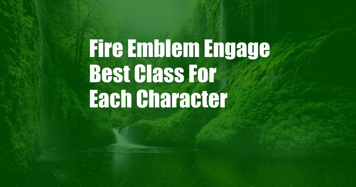 Fire Emblem Engage Best Class For Each Character 