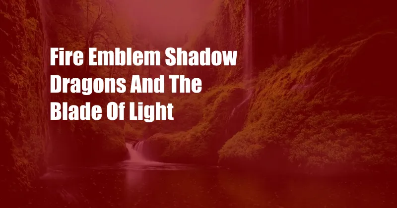 Fire Emblem Shadow Dragons And The Blade Of Light