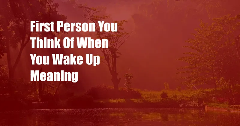 First Person You Think Of When You Wake Up Meaning