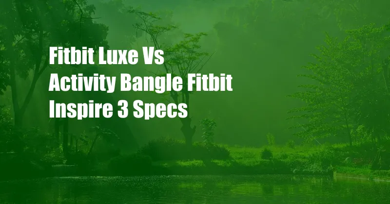 Fitbit Luxe Vs Activity Bangle Fitbit Inspire 3 Specs