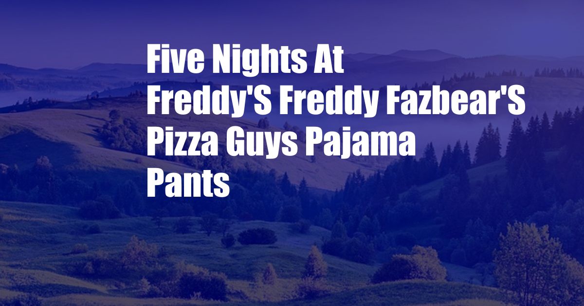 Five Nights At Freddy'S Freddy Fazbear'S Pizza Guys Pajama Pants