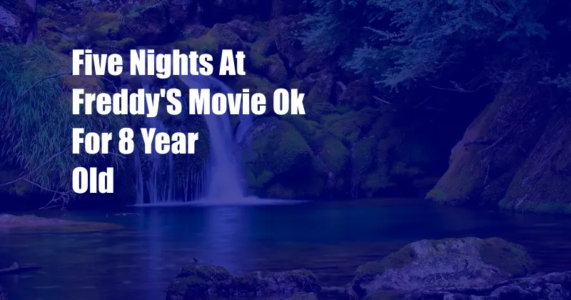 Five Nights At Freddy'S Movie Ok For 8 Year Old