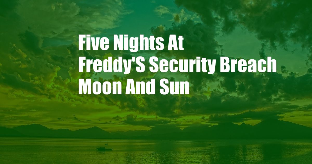 Five Nights At Freddy'S Security Breach Moon And Sun