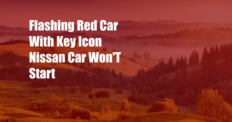 Flashing Red Car With Key Icon Nissan Car Won'T Start