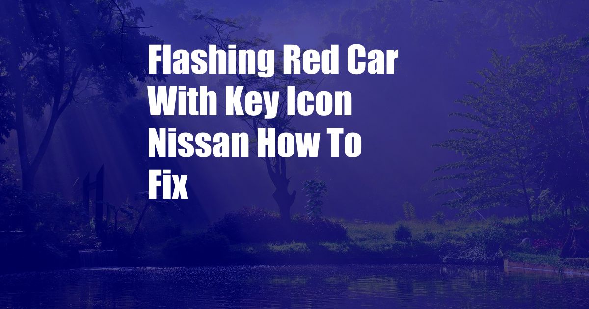 Flashing Red Car With Key Icon Nissan How To Fix