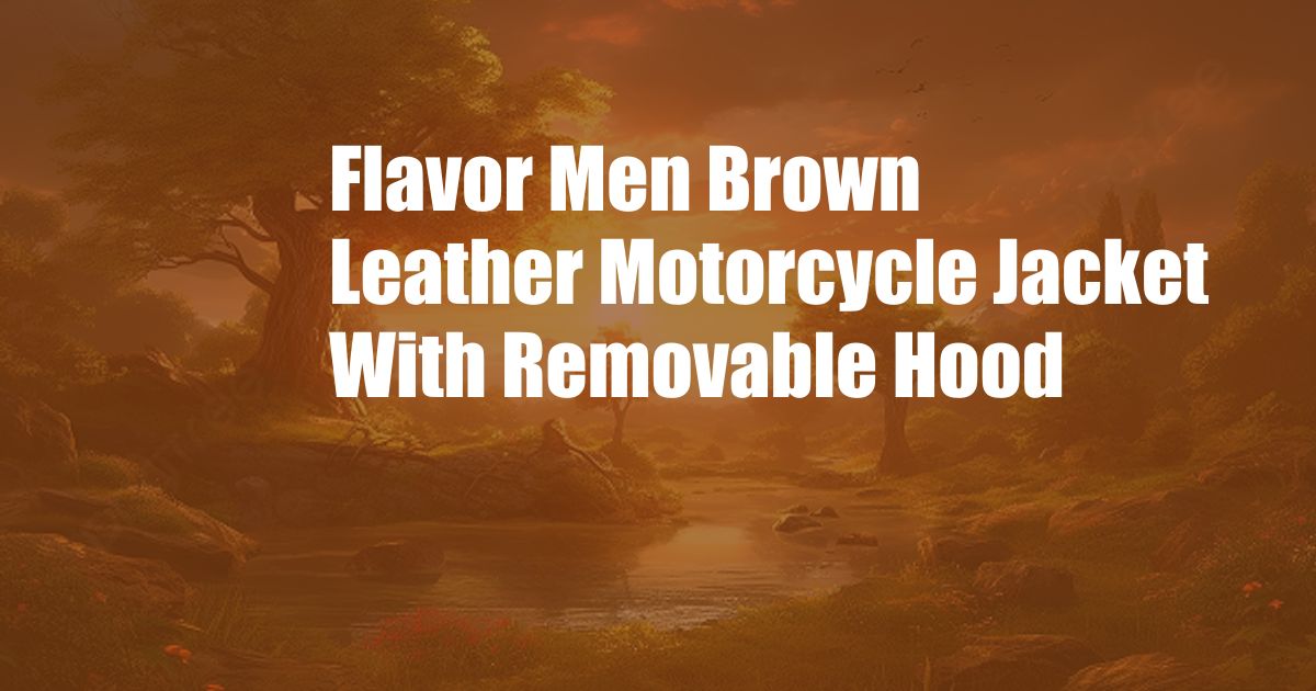 Flavor Men Brown Leather Motorcycle Jacket With Removable Hood