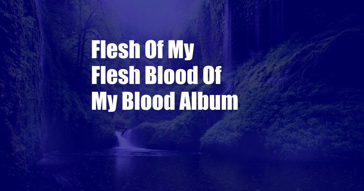 Flesh Of My Flesh Blood Of My Blood Album