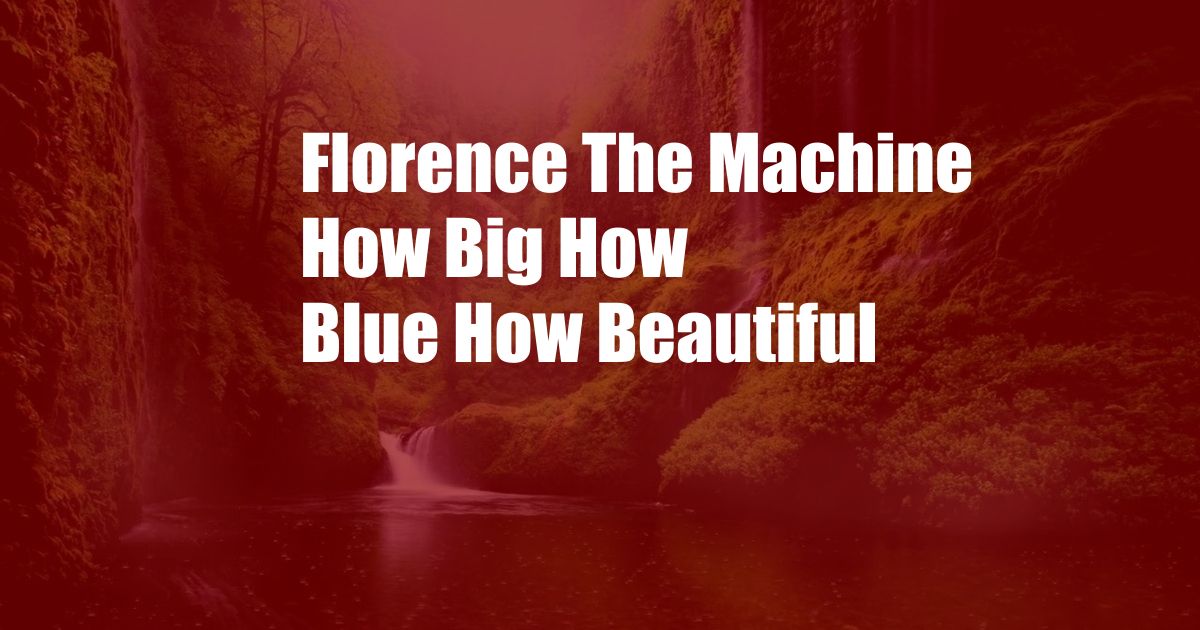 Florence The Machine How Big How Blue How Beautiful