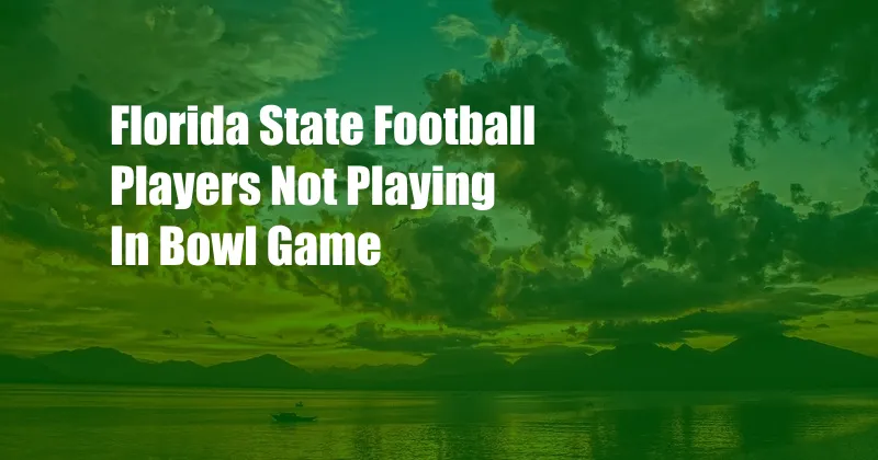 Florida State Football Players Not Playing In Bowl Game