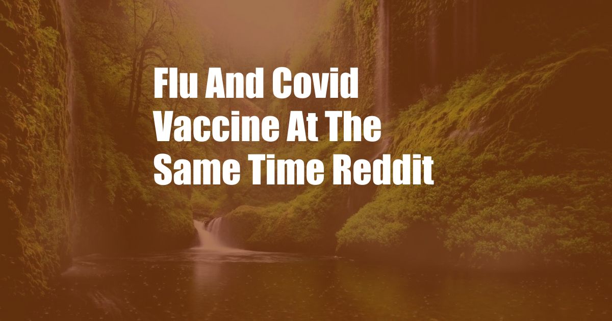 Flu And Covid Vaccine At The Same Time Reddit