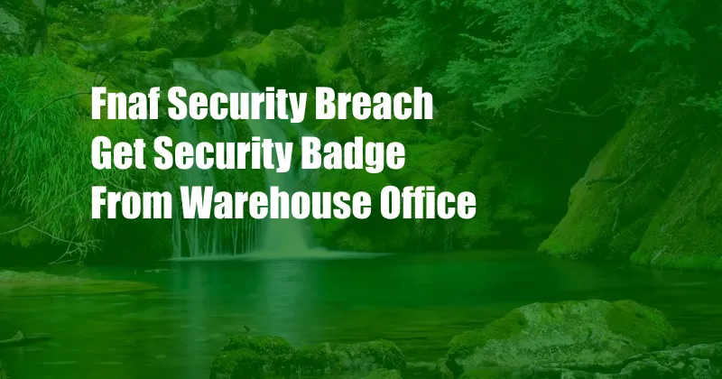 Fnaf Security Breach Get Security Badge From Warehouse Office