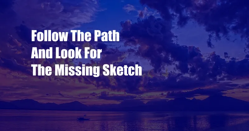 Follow The Path And Look For The Missing Sketch
