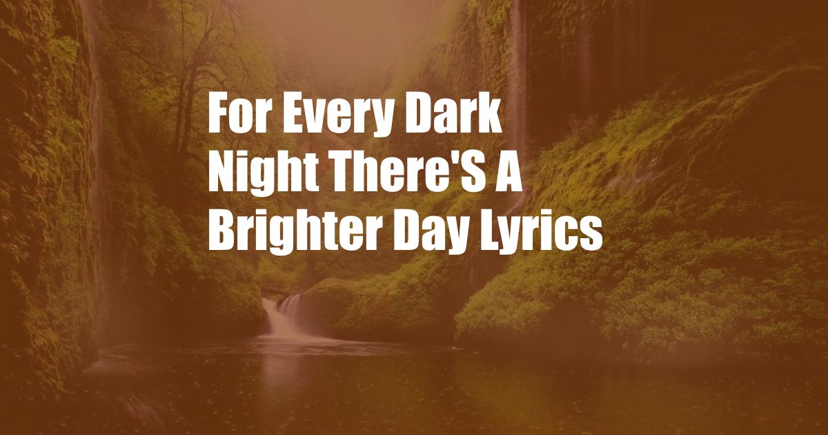 For Every Dark Night There'S A Brighter Day Lyrics