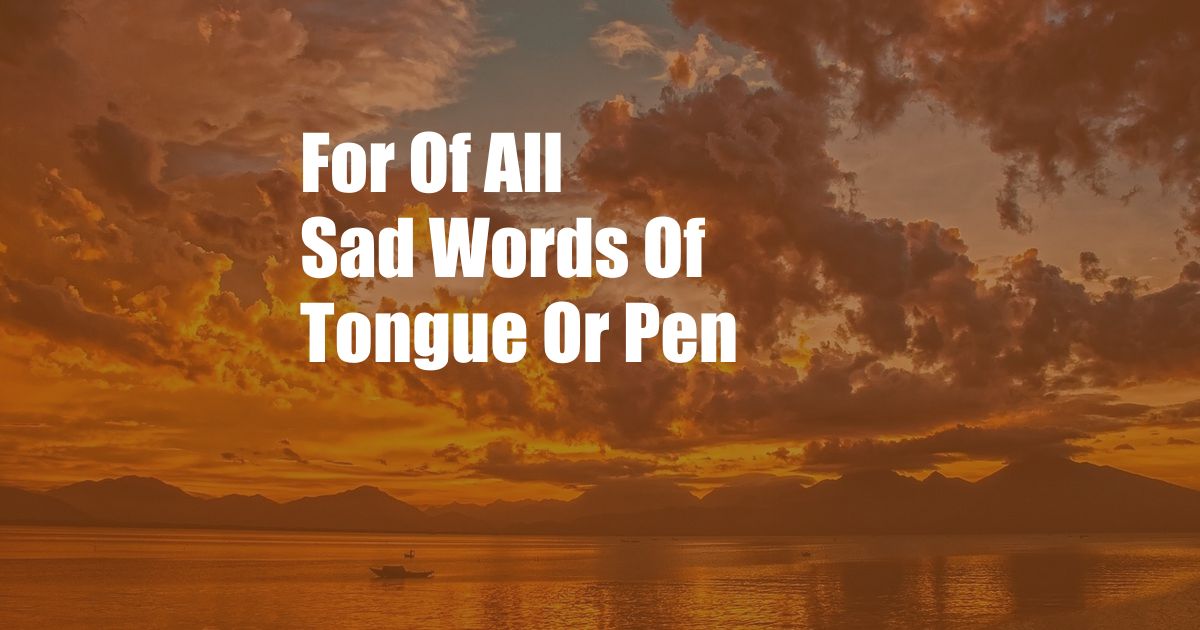 For Of All Sad Words Of Tongue Or Pen