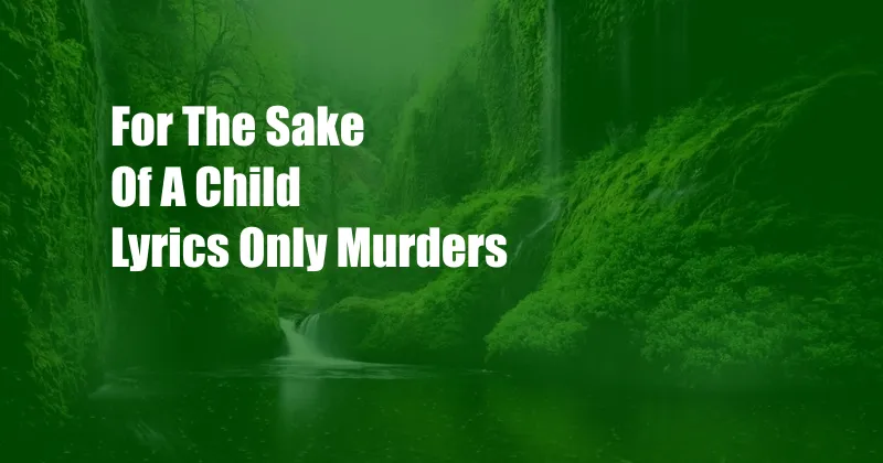 For The Sake Of A Child Lyrics Only Murders