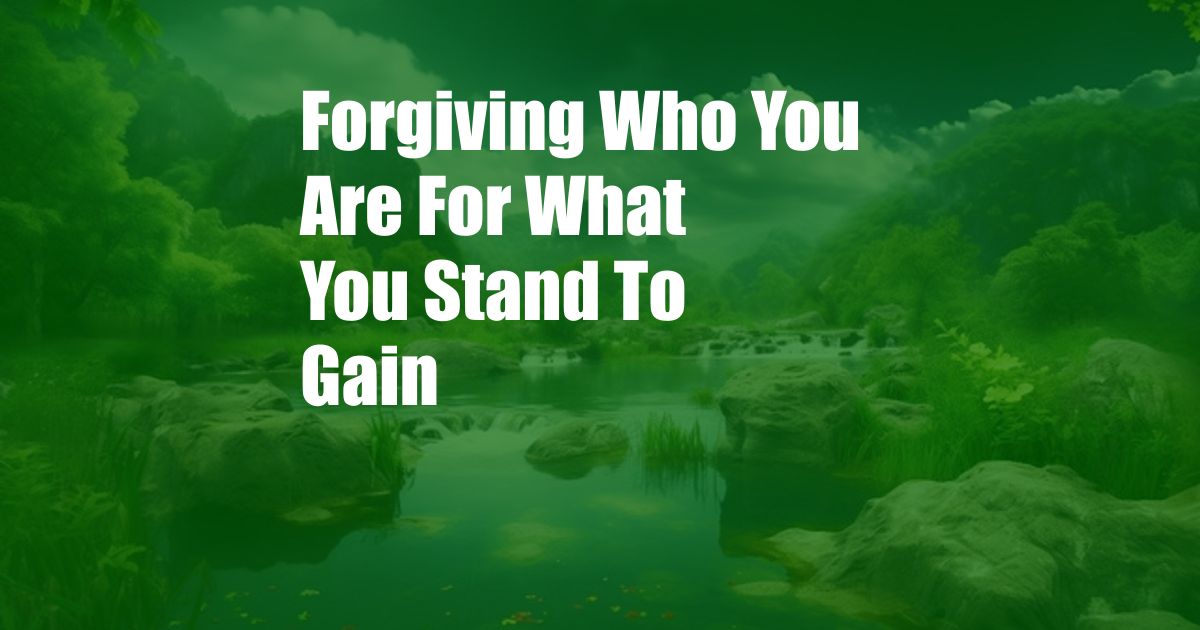 Forgiving Who You Are For What You Stand To Gain