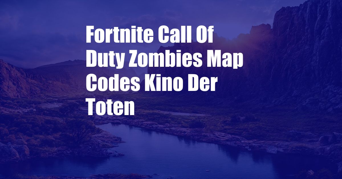 Fortnite Call Of Duty Zombies Map Codes Kino Der Toten