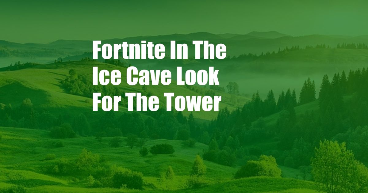 Fortnite In The Ice Cave Look For The Tower