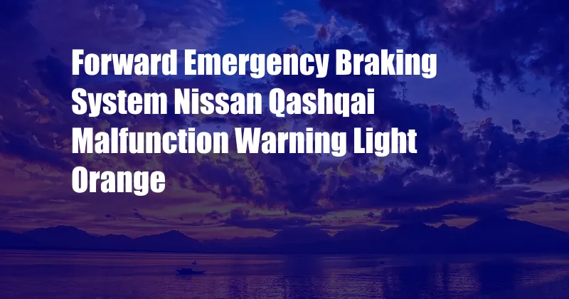 Forward Emergency Braking System Nissan Qashqai Malfunction Warning Light Orange