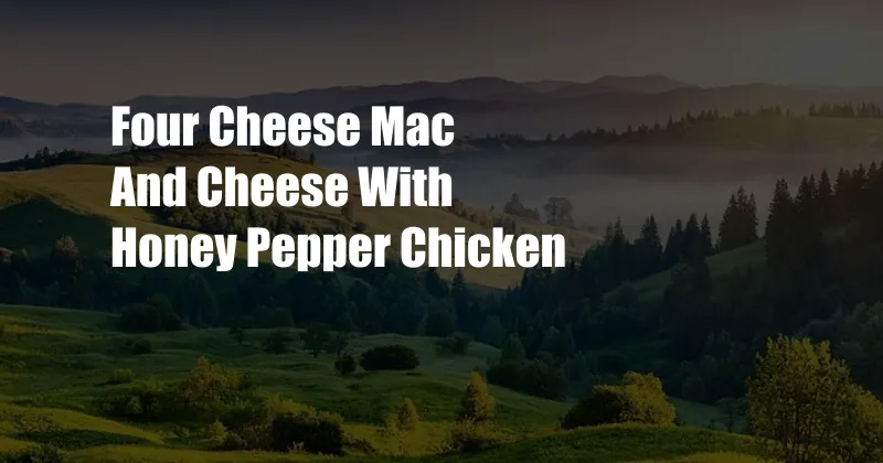 Four Cheese Mac And Cheese With Honey Pepper Chicken