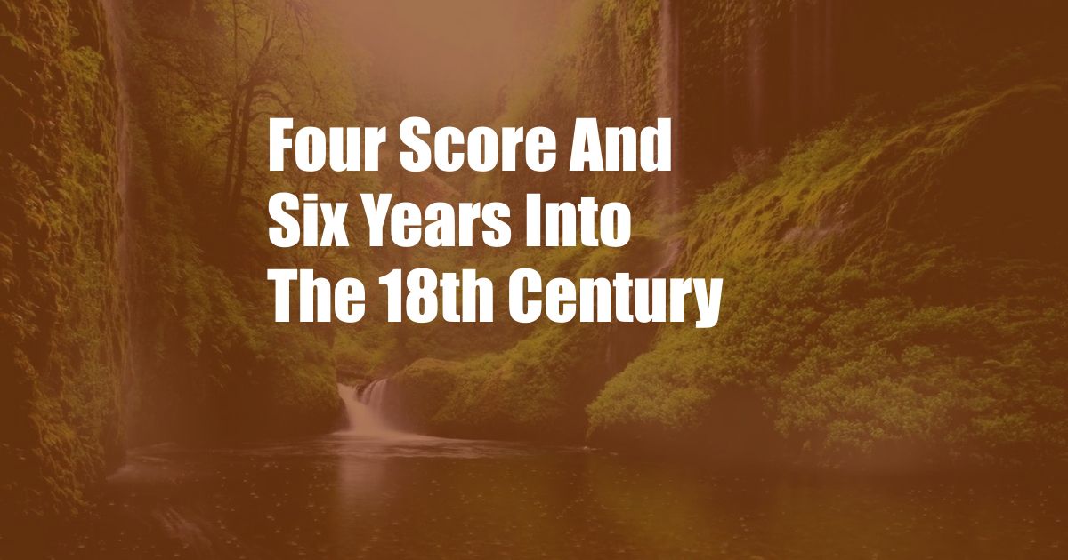 Four Score And Six Years Into The 18th Century