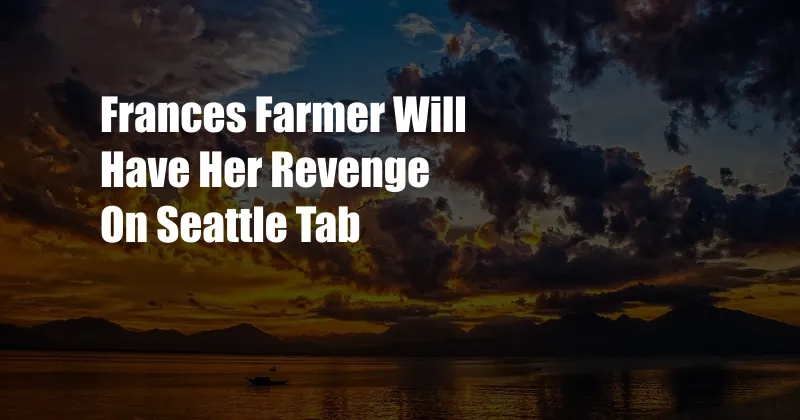 Frances Farmer Will Have Her Revenge On Seattle Tab