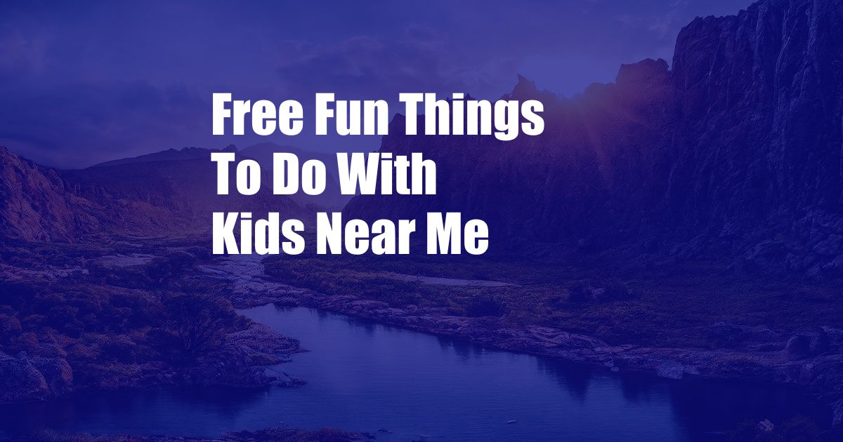 Free Fun Things To Do With Kids Near Me