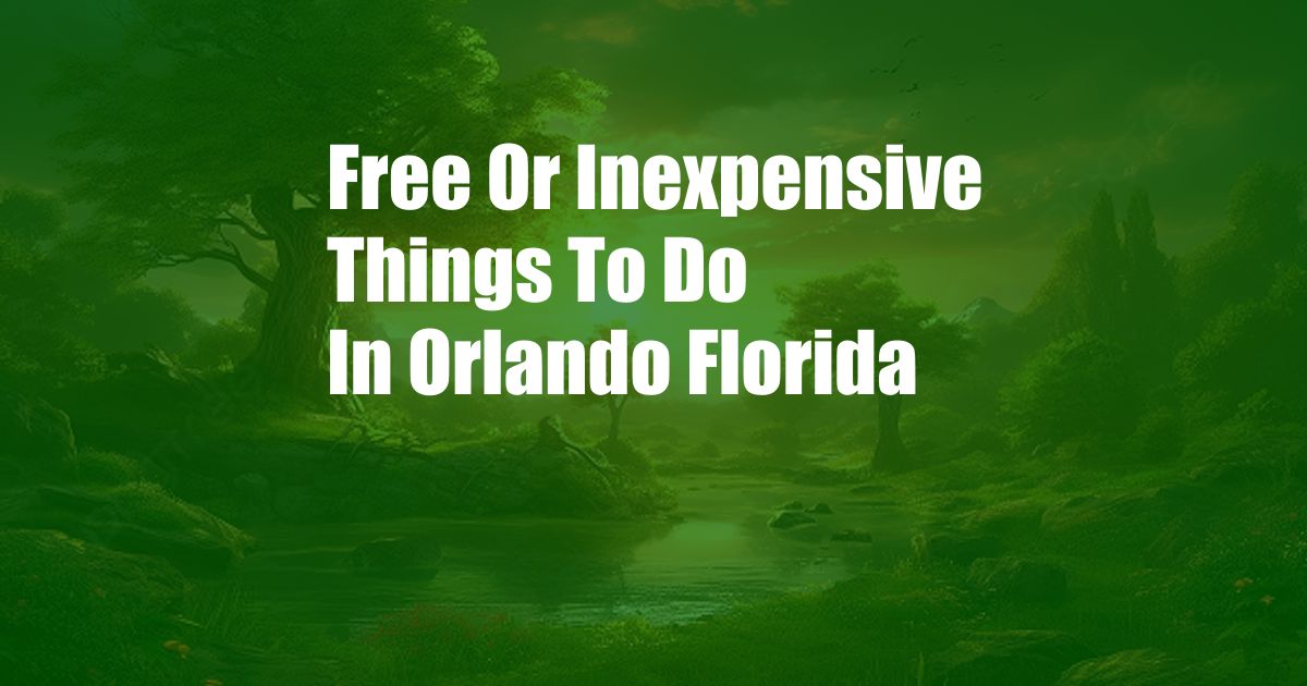 Free Or Inexpensive Things To Do In Orlando Florida