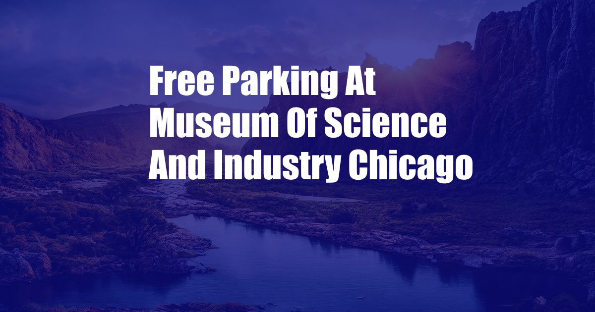 Free Parking At Museum Of Science And Industry Chicago