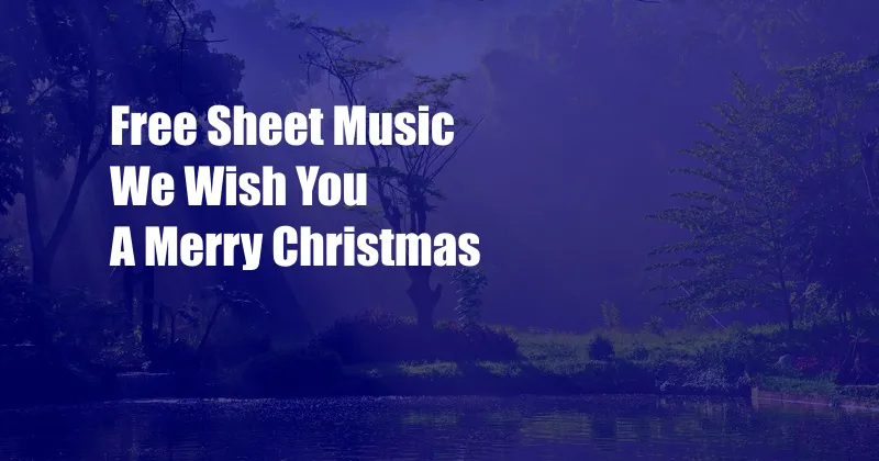 Free Sheet Music We Wish You A Merry Christmas