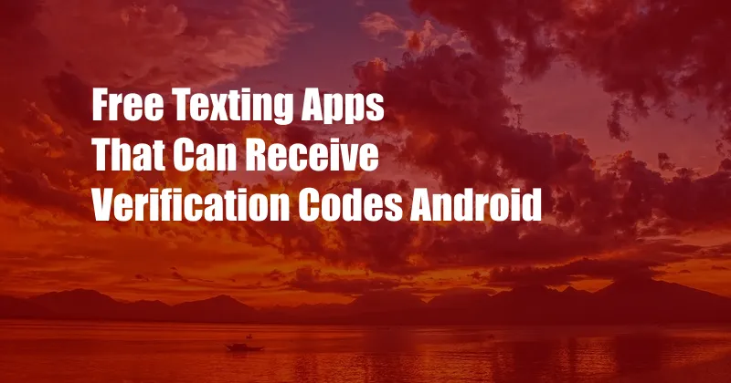 Free Texting Apps That Can Receive Verification Codes Android