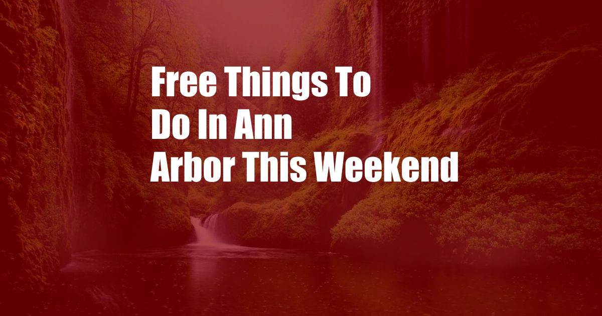 Free Things To Do In Ann Arbor This Weekend