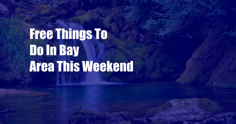 Free Things To Do In Bay Area This Weekend