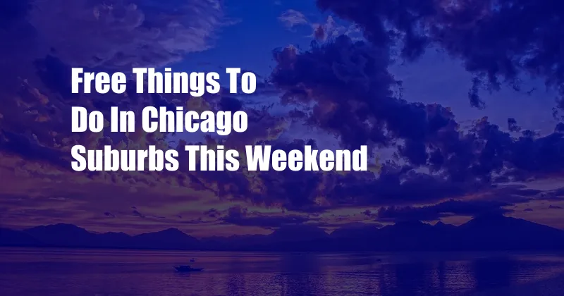 Free Things To Do In Chicago Suburbs This Weekend