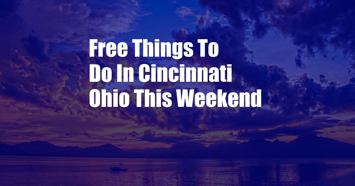 Free Things To Do In Cincinnati Ohio This Weekend