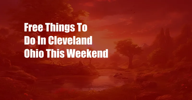 Free Things To Do In Cleveland Ohio This Weekend